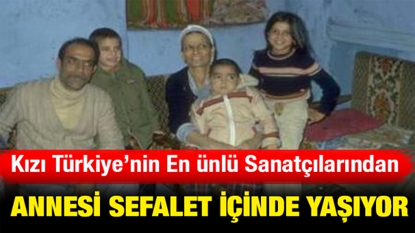 Ünlü sanatçının annesi devlet yardımı ile yaşıyor