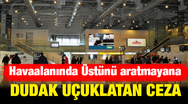 Havaalanında üstünü aratmayana büyük ceza