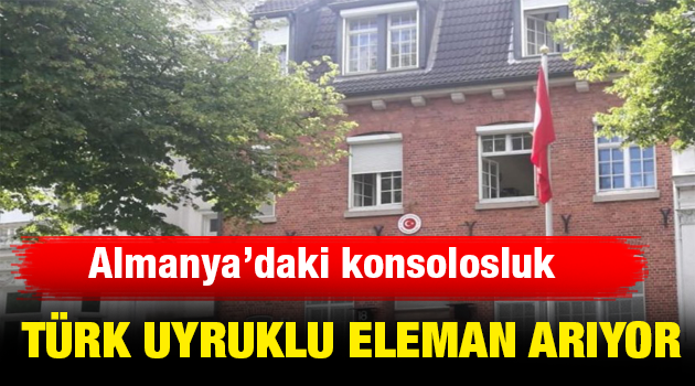 Almanya’daki konsolosluk Türk uyruklu eleman arıyor