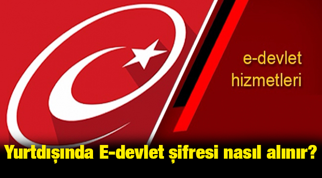 Yurtdışında E-devlet şifresi nasıl alınır?