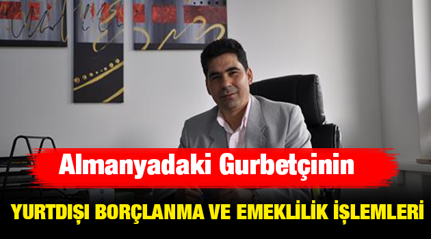 Almanyadaki gurbetçilerin yurtdışı borçlanma ve emeklilik işlemleri