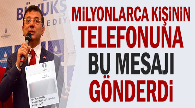 Ekrem İmamoğlu Milyonlarca kişinin telefonuna bu mesajı gönderdi