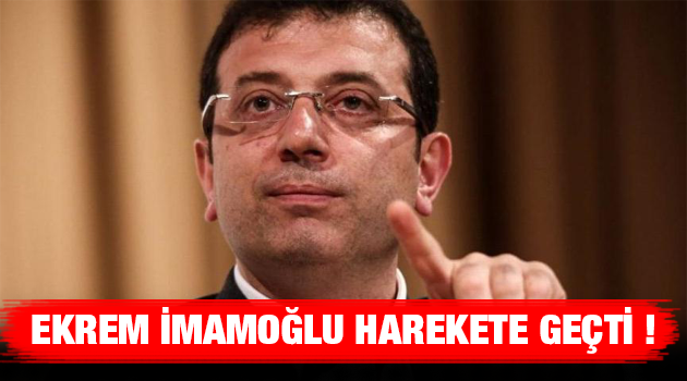 Ekrem İmamoğlu harekete geçti