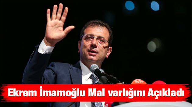 Ekrem İmamoğlu, kendisinin ve ailesinin mal varlığını açıkladı